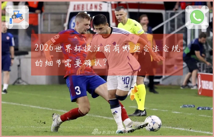 2026世界杯投注前有哪些合法合规的细节需要确认？
